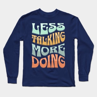 Less Talking More Doing Long Sleeve T-Shirt